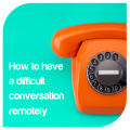 How to have a difficult conversation remotely