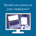 Should you snoop on your employees?