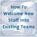 How to welcome new staff into existing teams