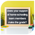 Does your support of home-schooling team members make the grade?