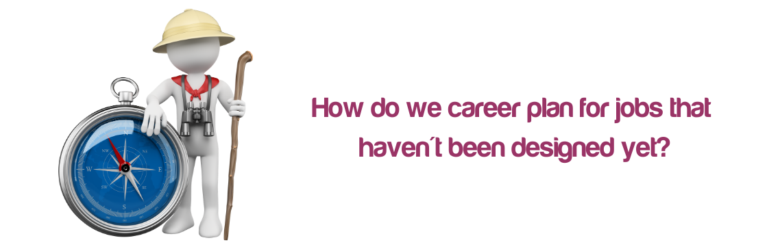 How do we career plan for jobs that haven’t been designed yet?