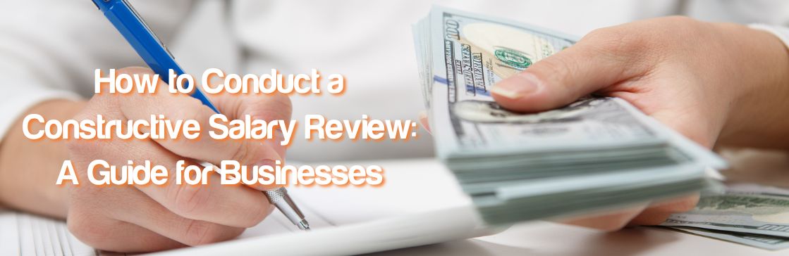 How to Conduct a Constructive Salary Review: A Guide for Businesses