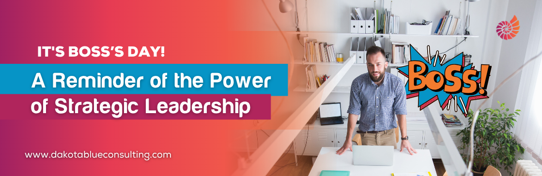 It’s Boss’s Day: A Reminder of the Power of Strategic Leadership