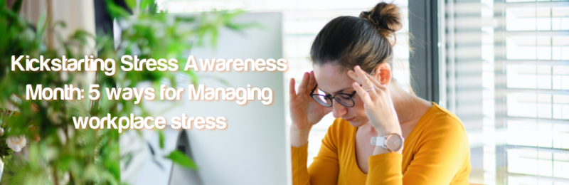 Kickstarting Stress Awareness Month: Strategies for Managing Workplace Stress