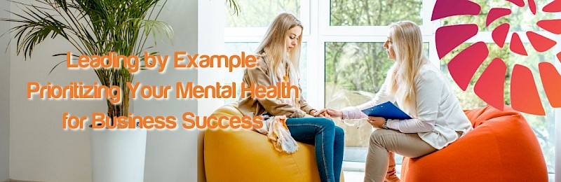 Leading by Example: Prioritising Your Mental Health for Business Success