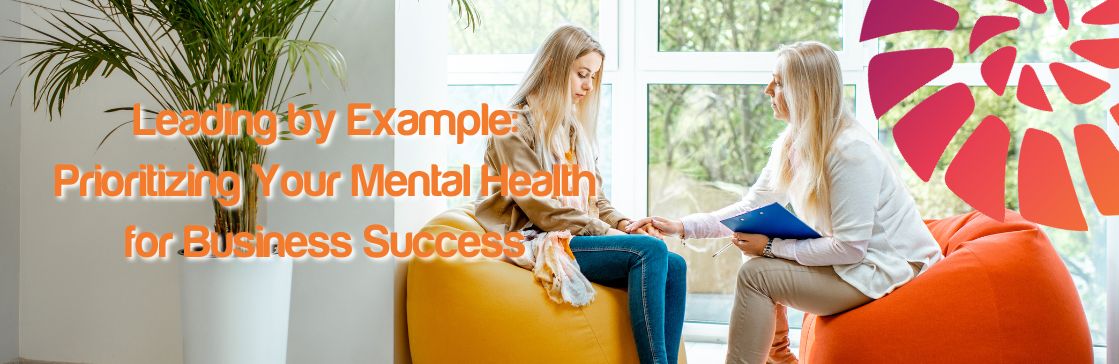 Leading by Example: Prioritising Your Mental Health for Business Success
