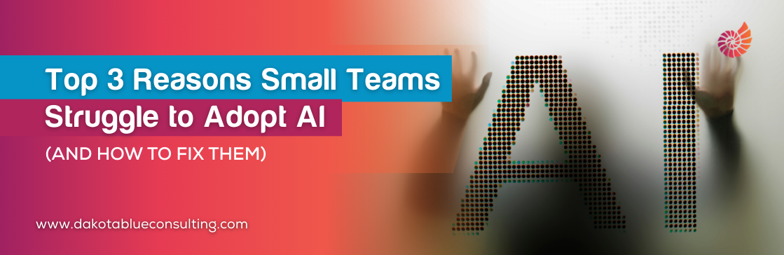 Top 3 Reasons Small Teams Struggle to Adopt AI (And How to Fix Them)