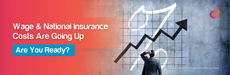 Wage & National InsuranceCosts AreGoing Up - Are You Ready?