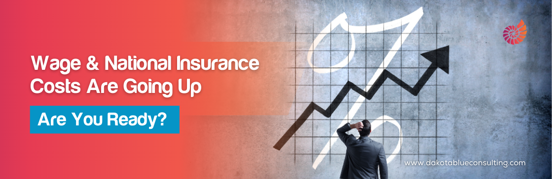 Wage & National InsuranceCosts AreGoing Up - Are You Ready?
