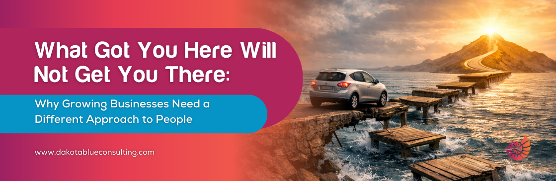 What Got You Here Will Not Get You There:Why Growing Businesses Need a Different Approach to People