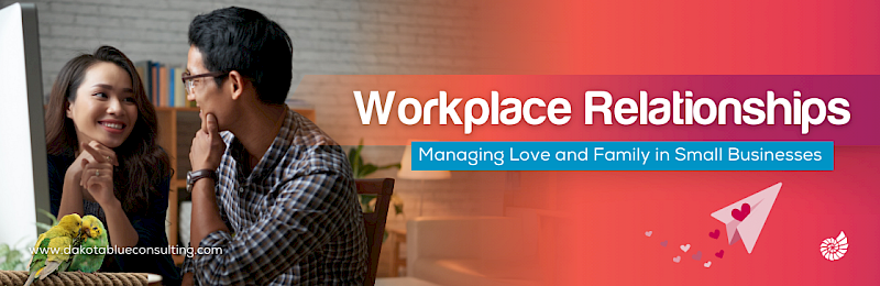 Workplace Relationships & HR:Managing Love and Family in Small Businesses