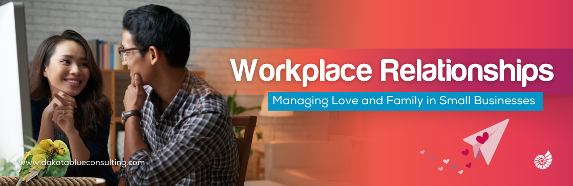 Workplace Relationships & HR:Managing Love and Family in Small Businesses