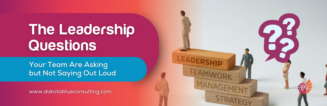 The Leadership Questions Your Team Are Asking but Not Saying Out Loud