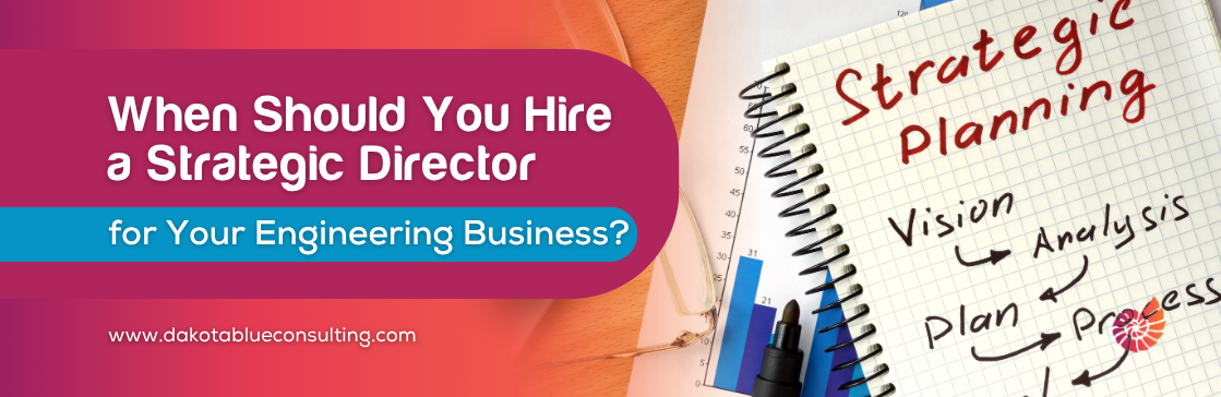 When is the Right Time to Hire a Strategic Director for Your Engineering Business?